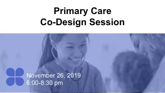 Primary Care  Co-Design Session  November 26, 2019  6:00-8:30 pm  1  Setting the stage  2  Were
