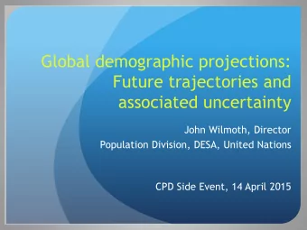 Global demographic projections:  Future trajectories and  associated uncertainty  John Wilmoth,