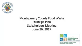 Montgomery  ry County Food Waste  Strategic Pla  lan  Stakeholders Meeting  June 26,  , 2017