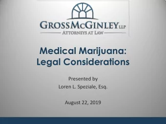 Medical Marijuana:  Legal Considerations  Presented by  Loren L. Speziale, Esq.  August 22, 2019