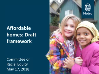 Affordable  homes: Draft  framework  Committee on  Racial Equity  May 17, 2018  Regional context  2