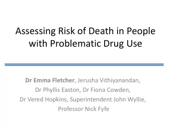 Assessing Risk of Death in People  with Problematic Drug Use Dr Emma Fletcher , Jerusha