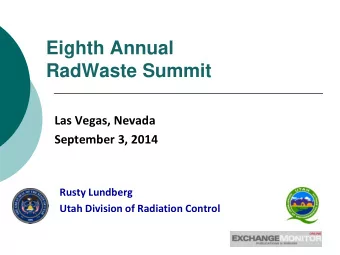 Eighth Annual  RadWaste Summit  Las Vegas, Nevada  September 3, 2014  Rusty Lundberg  Utah Division