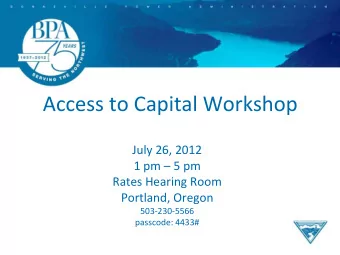 Access to Capital Workshop  July 26, 2012  1 pm  5 pm  Rates Hearing Room  Portland, Oregon