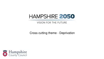 Cross cutting theme - Deprivation  Contents  Part I: Deprivation in Hampshire  Part II: Policy