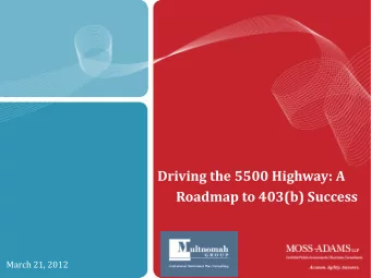 Driving the 5500 Highway: A  Roadmap to 403(b) Success  March 21, 2012 MOSS ADAMS LLP | 1  The