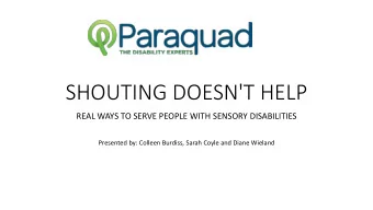SHOUTING DOESN'T HELP  REAL WAYS TO SERVE PEOPLE WITH SENSORY DISABILITIES  Presented by: Colleen