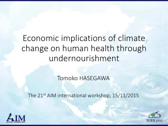 Economic implications of climate  change on human health through  undernourishment  Tomoko HASEGAWA