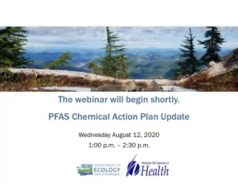 The webinar will begin shortly.  PFAS Chemical Action Plan Update  Wednesday August 12, 2020  1:00