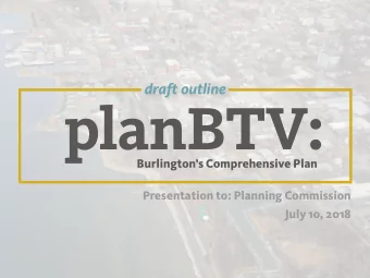 planBTV:  Burlingtons Comprehensive Plan  Presentation to: Planning Commission  July 1o, 2018