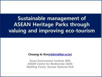 ASEAN Heritage Parks through  valuing and improving eco-tourism  Choong-ki Kim(ckkim@kei.re.kr)