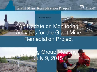 An Update on Monitoring  Activities for the Giant Mine  Remediation Project  Working Group Meeting
