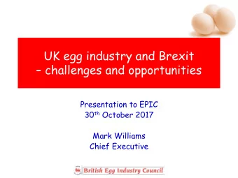 UK egg industry and Brexit   challenges and opportunities  Presentation to EPIC 30 th October