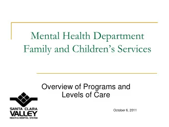 Mental Health Department Family and Childrens Services  Overview of Programs and  Levels of Care
