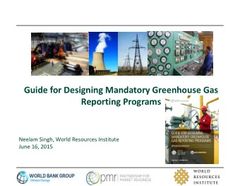 Guide for Designing Mandatory Greenhouse Gas  Reporting Programs  Neelam Singh, World Resources