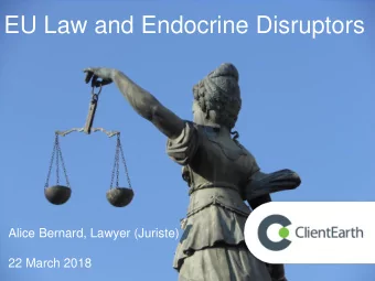 EU Law and Endocrine Disruptors  Alice Bernard, Lawyer (Juriste)  22 March 2018  Content