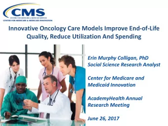 Innovative Oncology Care Models Improve End-of-Life  Quality, Reduce Utilization And Spending  Erin