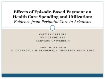 Health Care Spending and Utilization:  Evidence from Perinatal Care in Arkansas  C A I T L I N  C A