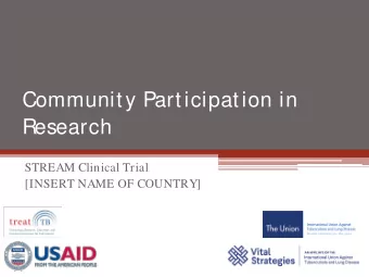 Community Participation in  Research  STREAM Clinical Trial  [INSERT NAME OF COUNTRY]  2  Why do we