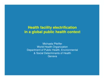 Health facility electrification  in a global public health context  Michaela Pfeiffer  World Health