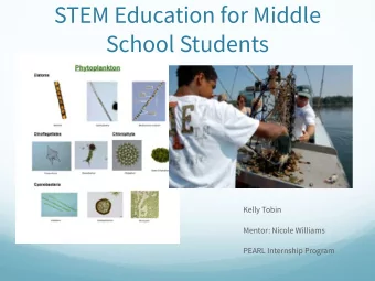 STEM Education for Middle  School Students  Kelly Tobin  Mentor: Nicole Williams  PEARL Internship