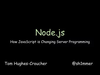 Node.js  How JavaScript is Changing Server Programming  Tom Hughes-Croucher  @sh1mmer  This is how