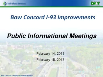 Bow Concord I-93 Improvements  Public Informational Meetings  February 14, 2018  February 15, 2018