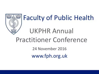 Faculty of Public Health  UKPHR Annual  Practitioner Conference  24 November 2016  www.fph.org.uk