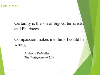 Certainty is the sin of bigots, terrorists,  and Pharisees.  Compassion makes me think I could be