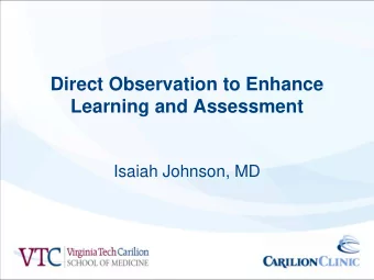 Direct Observation to Enhance  Learning and Assessment  Isaiah Johnson, MD  Disclosures  No