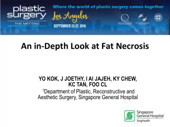 An in-Depth Look at Fat Necrosis  YO KOK, J JOETHY, I Al JAJEH, KY CHEW, KC TAN, FOO CL 1