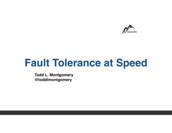 Fault Tolerance at Speed  Todd L. Montgomery  @toddlmontgomery  About me  What type of Fault