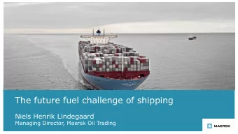The future fuel challenge of shipping  Niels Henrik Lindegaard  Managing Director, Maersk Oil