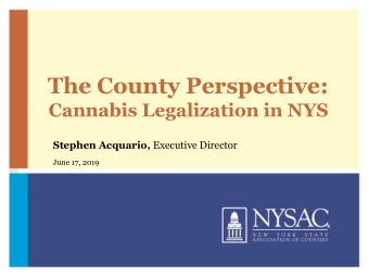 The County Perspective:  Cannabis Legalization in NYS Stephen Acquario, Executive Director  June