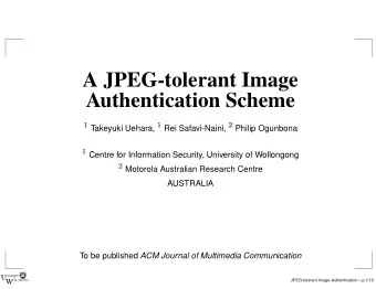 A JPEG-tolerant Image  Authentication Scheme  Takeyuki Uehara,  Rei Safavi-Naini,  Philip Ogunbona