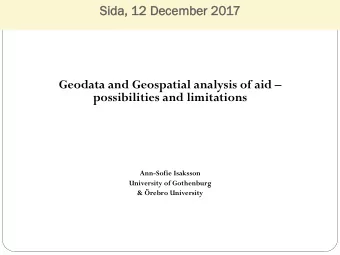 Sida, 1  , 12 De  Decemb  mber 2  2017  Geodata and Geospatial analysis of aid   possibilities