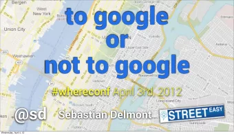 to google  or  not to google #whereconf April 3rd, 2012  @sd  Sebastian Delmont  Wednesday, April