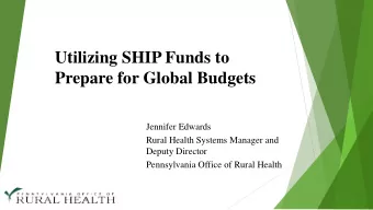 Utilizing SHIP Funds to  Prepare for Global Budgets  Jennifer Edwards  Rural Health Systems Manager