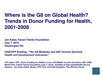Where is the G8 on Global Health?  Trends in Donor Funding for Health,  2001-2008  Jen Kates,