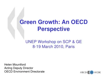 Green Growth: An OECD  Perspective  UNEP Workshop on SCP &amp; GE  8-19 March 2010, Paris  Helen