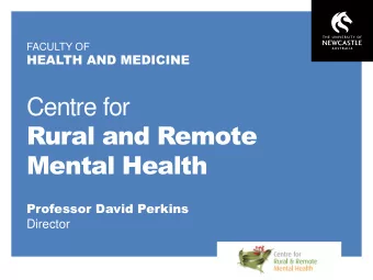 Centre for  Rural and Remote  Mental Health Professor David Perkins Director  Faculty of  Health