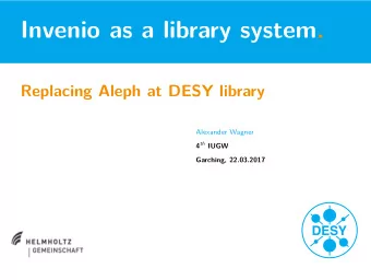 Invenio as a library system.  Replacing Aleph at DESY library  Alexander Wagner  Garching,