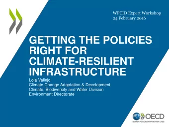 GETTING THE POLICIES  RIGHT FOR  CLIMATE-RESILIENT INFRASTRUCTURE  Lola Vallejo  Climate Change