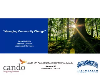 Managing Community Change  Ismo Heikkila  National Director  Aboriginal Services Cando 21 st