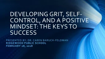 CONTROL, AND A POSITIVE  MINDSET: THE KEYS TO  SUCCESS  PRESENTED BY: DR. CAREN BARUCH-FELDMAN