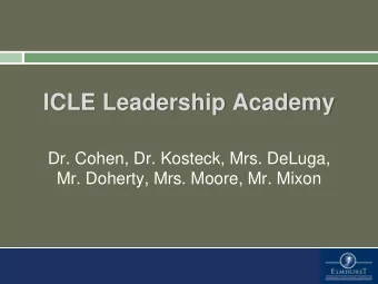 ICLE Leadership Academy  Dr. Cohen, Dr. Kosteck, Mrs. DeLuga,  Mr. Doherty, Mrs. Moore, Mr. Mixon