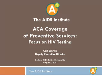 ACA Coverage  of Preventive Services:  Focus on HIV Testing  Carl Schmid Deputy Executive Director