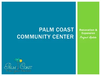 PALM COAST  Renovat  ation  on &amp;  &amp;  Exp  xpansi  sion  COMMUNITY CENTER  Projec  ect U  t