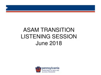 ASAM TRANSITION  LISTENING SESSION  June 2018  Why The Transition?   Initial Responses
