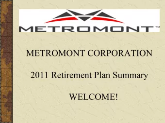 METROMONT CORPORATION  2011 Retirement Plan Summary  WELCOME!  Who Can Participate?  Completed 6